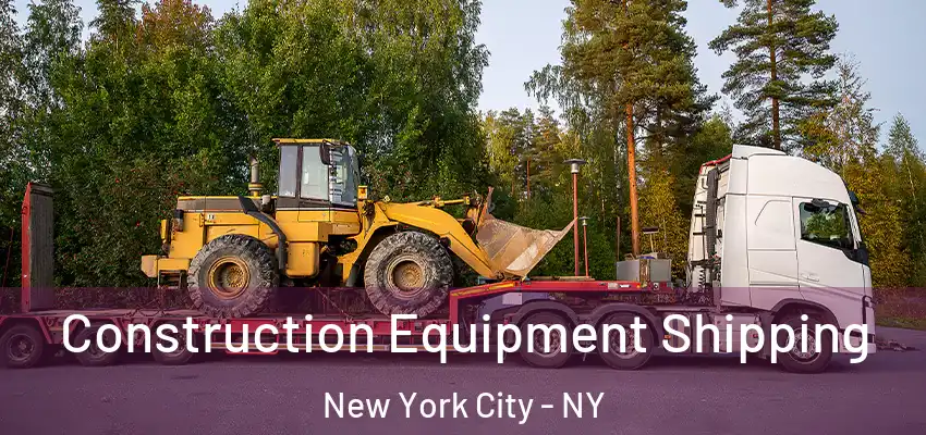 Construction Equipment Shipping New York City - NY